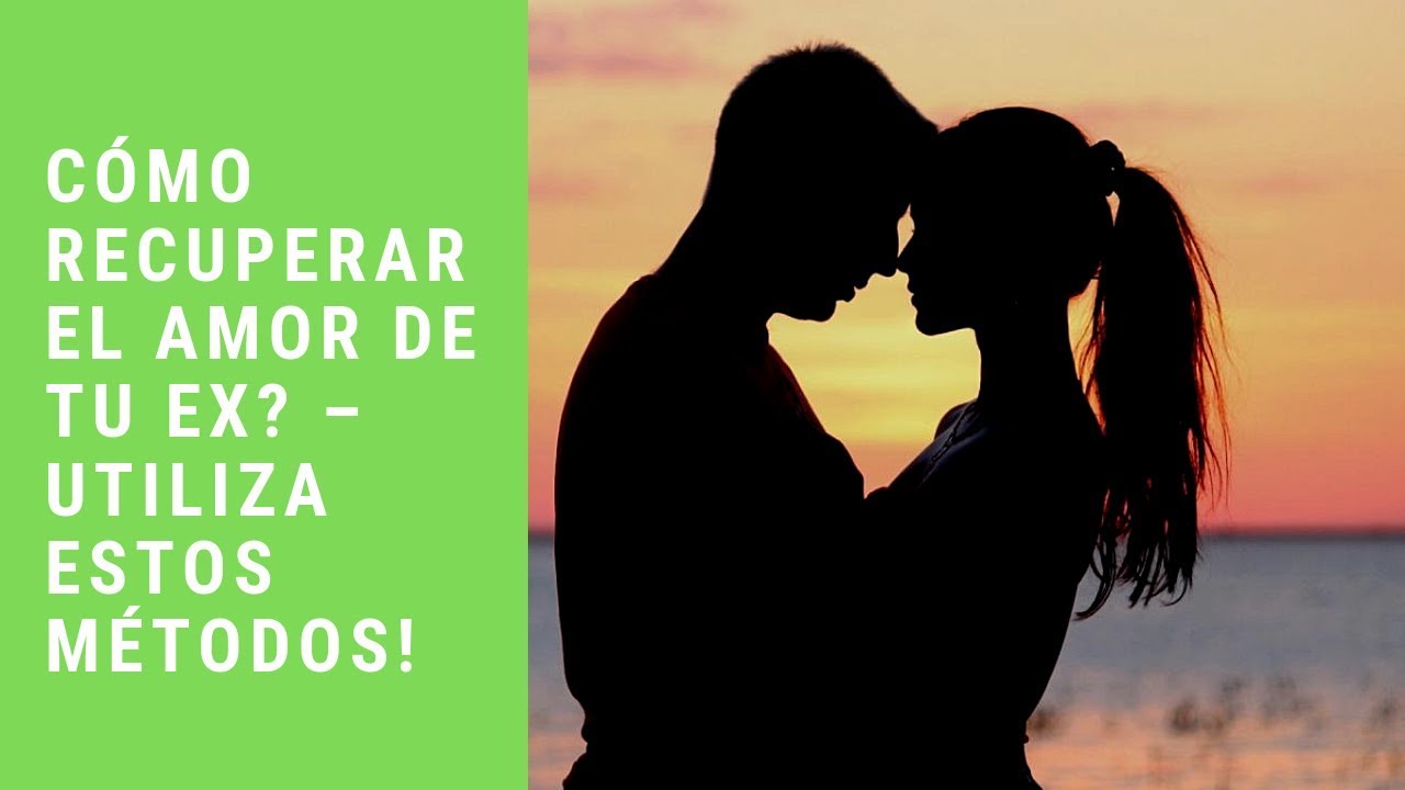 Cómo Recuperar El Amor De Tu Ex? – Utiliza Estos Métodos! - YouTube