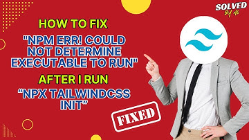 How to Fix "npm ERR! Could not determine executable to run" After I Run "npx tailwindcss init -p"