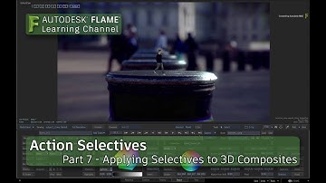 Action Selectives - Part 7 - Applying Selectives to 3D Composites - Flame 2018.3 Update
