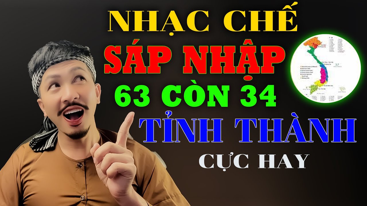 NHẠC CHẾ - SÁP NHẬP TỈNH THÀNH 63 CÒN 34 TỈNH, BÀI HÁT ĐỦ Ý NGHE LÀ HIỂU LIỀN - LEE HT TOPHITS