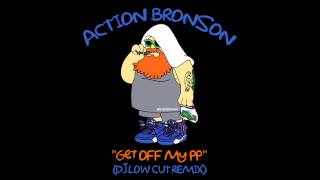 Action Bronson - Get Off My PP (Dj Low Cut Remix)