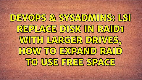 LSI replace disk in raid1 with larger drives, how to expand raid to use free space
