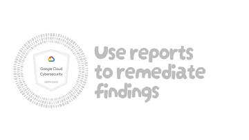 Use reports to remediate findings - Cloud Cybersecurity