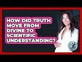How Did Truth Move From Divine To Scientific Understanding? - Philosophy Beyond