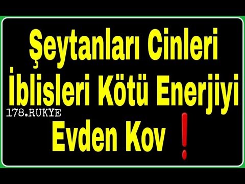 Rukye Şeytanları ve Cinleri, İblisleri ,Üç Harflileri ve Kötü Enerjiyi Evden Yok etmek Kovmak İç