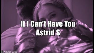 If I Can't Have You - Astrid S (lyrics)