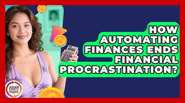 How Automating Finances Ends Financial Procrastination? - Asian Family Finance Pro
