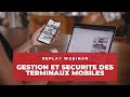 Replay webinar  gestion et scurit de vos terminaux mobiles