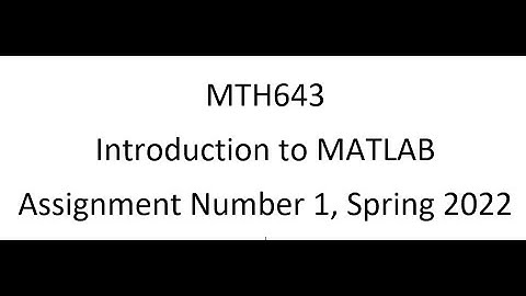 MTH643 (MATLAB) Assignment Number 1 Spring 2022