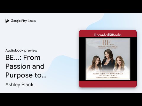 BE...: From Passion and Purpose to Product and… by Ashley Black · Audiobook preview