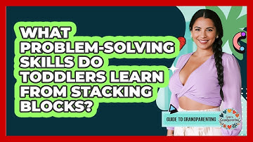 What Problem-solving Skills Do Toddlers Learn From Stacking Blocks? - Guide to Grandparenting