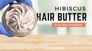 DIY HIBISCUS HAIR BUTTER