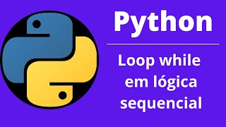 Python - Aula 12 - Loop while em lógica sequencial