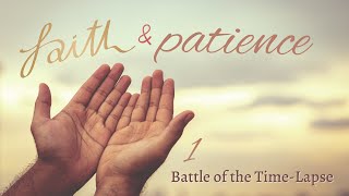 Battle Of The Time-Lapse | Faith & Patience 01