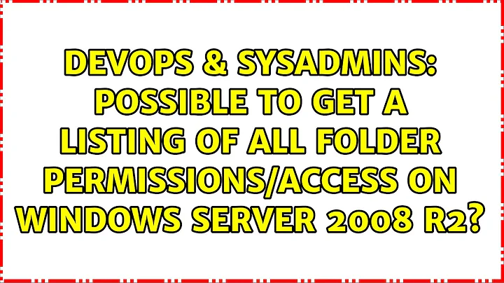 Possible to get a listing of all folder permissions/access on Windows Server 2008 R2?