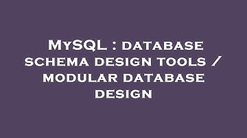 MySQL : database schema design tools / modular database design