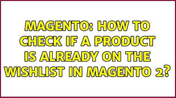 Magento: How to check if a product is already on the wishlist in Magento 2? (5 Solutions!!)