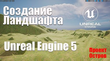 Создание  и настройка ландшафта в Unreal Engine 5.0 | Новый проект Остров |  Создание игр