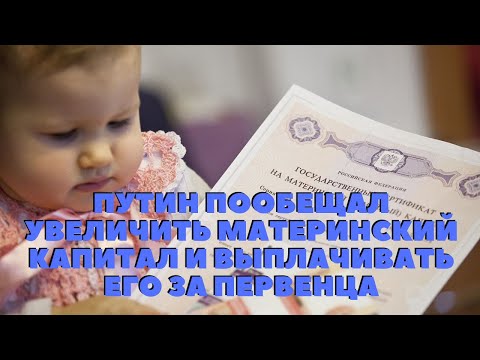 Путин Пообещал Увеличить Материнский Капитал И Выдавать Его За Первого Ребенка