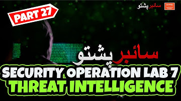 Part 28   Security Operations Lab 7 Threat Intelligence | Cyber Pashto