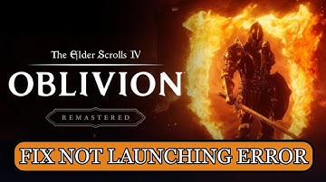 How To Fix The Elder Scrolls IV: Oblivion Remastered Not Launching Error on PC
