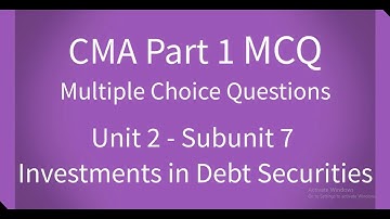 CMA Part 1 MCQ Unit 2 Subunit 7 Investments in Debt Securities