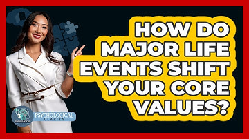 How Do Major Life Events Shift Your Core Values? - Psychological Clarity