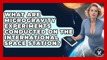 What Are Microgravity Experiments Conducted on the International Space Station?