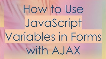 How to Use JavaScript Variables in Forms with AJAX
