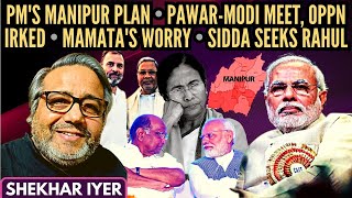 Shekhar Iyer • PM's Manipur Plan • Pawar-Modi meet, Oppn irked • Mamata's worry • Sidda seeks Rahul