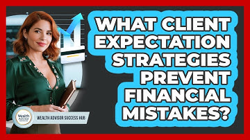What Client Expectation Strategies Prevent Financial Mistakes? - Wealth Advisor Success Hub