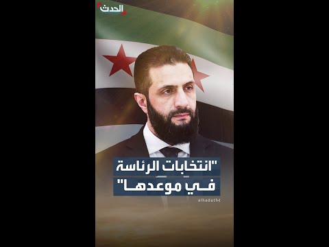 الشرع الانتخابات الرئاسية في موعدها بعد 4 سنوات