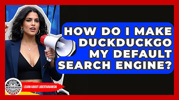 How Do I Make DuckDuckGo My Default Search Engine? - Learn About Libertarianism