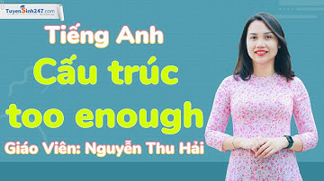 Cấu trúc too enough | Tiếng Anh 11| GV: Nguyễn Thu Hải