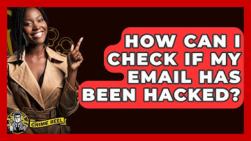 How Can I Check If My Email Has Been Hacked? - The Crime Reel