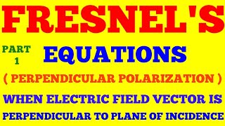 FRESNEL'S EQUATIONS | PART - 1 ( WHEN ELECTRIC FIELD IS PERPENDICULAR TO PLANE OF INCIDENCE | NOTES