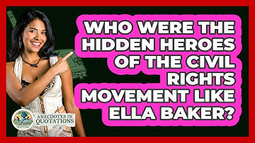 Who Were The Hidden Heroes Of The Civil Rights Movement Like Ella Baker? - Anecdotes in Quotation