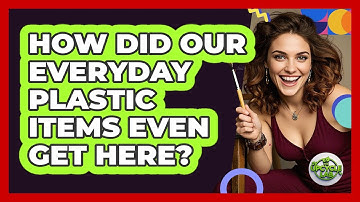How Did Our Everyday Plastic Items Even Get Here? - The Upcycle Lab