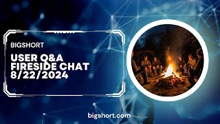 BigShort: User Q&A and Fireside Chat 8/21/2024