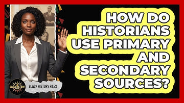 How Do Historians Use Primary And Secondary Sources?