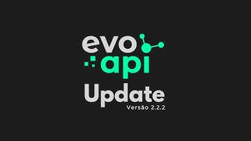 Atualização da Evolution API para a Versão 2.2.2 - Guia Completo!