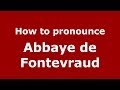 How to pronounce Abbaye de Fontevraud (French/France) - PronounceNames.com