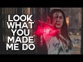 Wanda Maximoff || Look What You Made Me Do