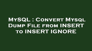 MySQL : Convert Mysql Dump File from INSERT to INSERT IGNORE