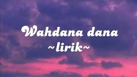 Wahdana dana ~lirik~