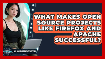What Makes Open Source Projects Like Firefox And Apache Successful? - All About Operating Systems