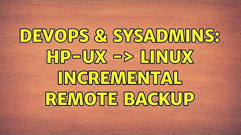 DevOps & SysAdmins: HP-UX -＞ Linux incremental remote backup (2 Solutions!!)