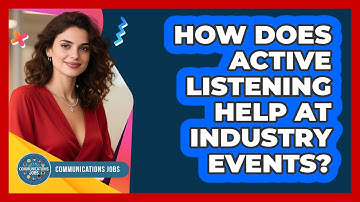 How Does Active Listening Help At Industry Events? - Communications Jobs