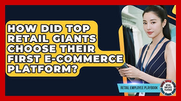 How Did Top Retail Giants Choose Their First E-commerce Platform? - Retail Employee Playbook