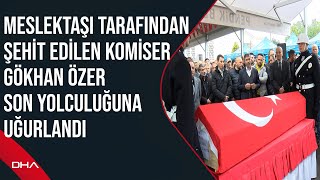 Adıyaman’da meslektaşı tarafından şehit edilen Komiser Gökhan Özer son yolculuğuna uğurlandı